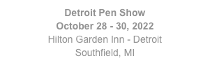 Detroit Pen Show
October 28 - 30, 2022
Hilton Garden Inn - Detroit
Southfield, MI