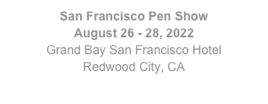 San Francisco Pen Show
August 26 - 28, 2022
Grand Bay San Francisco Hotel
Redwood City, CA