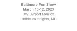 Baltimore Pen Show
March 10-12, 2023
BWI Airport Marriott
Linthicum Heights, MD