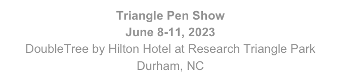 Triangle Pen Show
June 8-11, 2023
DoubleTree by Hilton Hotel at Research Triangle Park Durham, NC