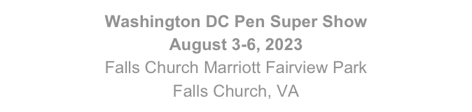 Washington DC Pen Super Show
August 3-6, 2023
Falls Church Marriott Fairview Park
Falls Church, VA